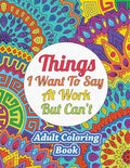 Things I Want To Say At Work But Can't: Adult Coloring Book - Paperback
