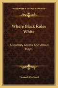 Where Black Rules White: A Journey Across and about Hayti - Paperback