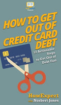 How to Get Out of Credit Card Debt: 12 Actionable Steps to Get Out of Debt Fast - Hardcover