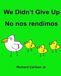 We Didn't Give Up No nos rendimos: Children's Picture Book English-Spanish (Latin America) (Bilingual Edition) - Paperback