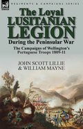 The Loyal Lusitanian Legion During the Peninsular War: The Campaigns of Wellington's Portuguese Troops 1809-11 - Paperback