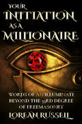 Your Initiation as a Millionaire: Words of an Illuminati Beyond the 33rd Degree of Freemasonry - Paperback