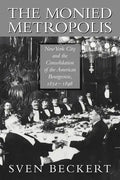 The Monied Metropolis: New York City and the Consolidation of the American Bourgeoisie, 1850 1896 - Paperback