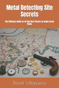 Metal Detecting Site Secrets: The Ultimate Guide to all the Best Places to make Great Finds - Paperback