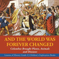 And the World Was Forever Changed: Columbus Brought Plants, Animals and Diseases Lessons of History Grade 3 Children's Exploration Books - Paperback