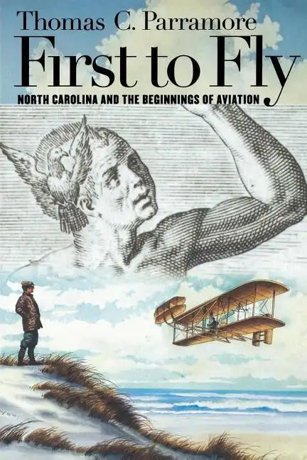First to Fly: North Carolina and the Beginnings of Aviation - Paperback