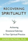 Recovering Spirituality: Achieving Emotional Sobriety in Your Spiritual Practice - Paperback