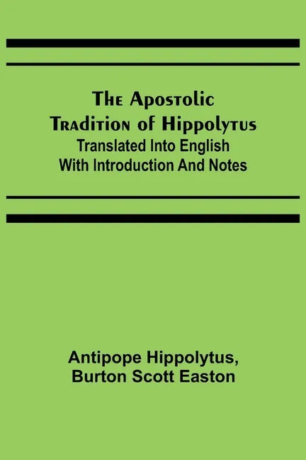 The Apostolic Tradition of Hippolytus; Translated into English with Introduction and Notes - Paperback