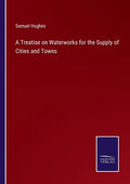 A Treatise on Waterworks for the Supply of Cities and Towns - Paperback