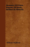 Memoirs Of Prince Eugene, Of Savoy. Written By Himself. - Paperback