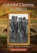 Colonial Cinema in Africa: Origins, Images, Audiences - Paperback