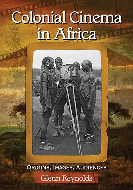 Colonial Cinema in Africa: Origins, Images, Audiences - Paperback