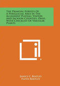 The Primeval Forests of a Periglacial Area in the Allegheny Plateau, Vinton and Jackson Counties, Ohio, with Checklist of Vascular Plants - Paperback