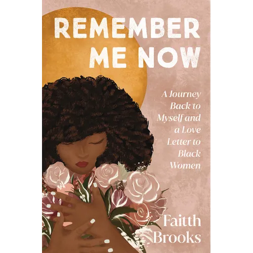 Remember Me Now: A Journey Back to Myself and a Love Letter to Black Women - Hardcover