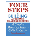 Four Steps To Building A Profitable Coaching Practice: A Complete Marketing Resource Guide for Coaches - Paperback