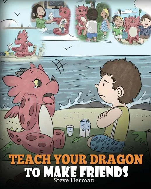 Teach Your Dragon to Make Friends: A Dragon Book To Teach Kids How To Make New Friends. A Cute Children Story To Teach Children About Friendship and S - Paperback