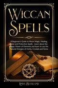 Wiccan Spells: a Beginner's Guide to Moon Magic, Healing, Love and Protection Spells - learn about the Magic Power of Elements and le - Paperback