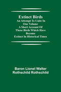 Extinct Birds; An attempt to unite in one volume a short account of those Birds which have become extinct in historical times - Paperback