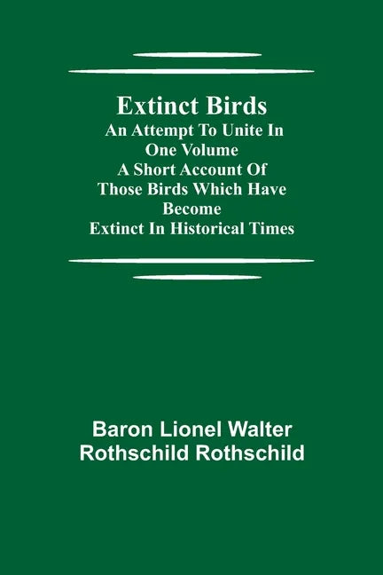 Extinct Birds; An attempt to unite in one volume a short account of those Birds which have become extinct in historical times - Paperback