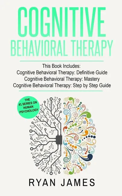 Cognitive Behavioral Therapy: 3 Manuscripts - Cognitive Behavioral Therapy Definitive Guide, Cognitive Behavioral Therapy Mastery, Cognitive ... Beh - Paperback