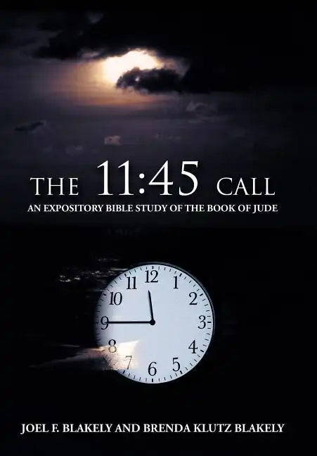 The 11: 45 Call: An Expository Bible Study of the Book of Jude - Hardcover