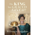 The KING has GRACED....Let's EAT!: Food for the Body, Spirit, and Soul...Eating what Jesus Ate! - Hardcover