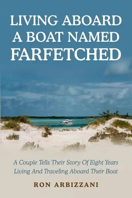 Living Aboard a Boat Named Farfetched: A Couple Tells Their Story of Eight Years Living and Traveling Aboard Their Boat - Paperback