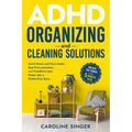 ADHD Organizing and Cleaning Solutions: Unlock the Power of the 5-minute Task to Avoid Stress and Overwhelm, Beat Procrastination, and Transform Your - Paperback