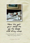 How to get your child to go to sleep and stay asleep: A practical guide for parents to sleep train young children - Hardcover