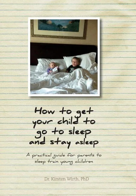 How to get your child to go to sleep and stay asleep: A practical guide for parents to sleep train young children - Hardcover