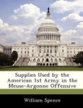 Supplies Used by the American 1st Army in the Meuse-Argonne Offensive - Paperback
