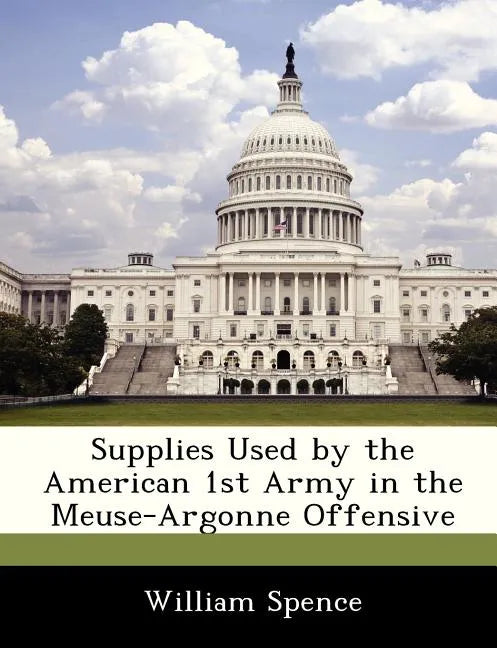 Supplies Used by the American 1st Army in the Meuse-Argonne Offensive - Paperback