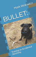 Bullet: Training an Accidental Shed Dog - Paperback