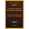 Conjugal Lewdness Or Matrimonial Whoredom: A Treatise Concerning The Use And Abuse Of The Marriage Bed - Paperback
