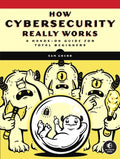 How Cybersecurity Really Works: A Hands-On Guide for Total Beginners - Paperback