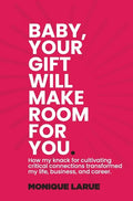 Baby, your gift will make room for you: How my knack for cultivating critical connections transformed my life, business, and career. - Hardcover