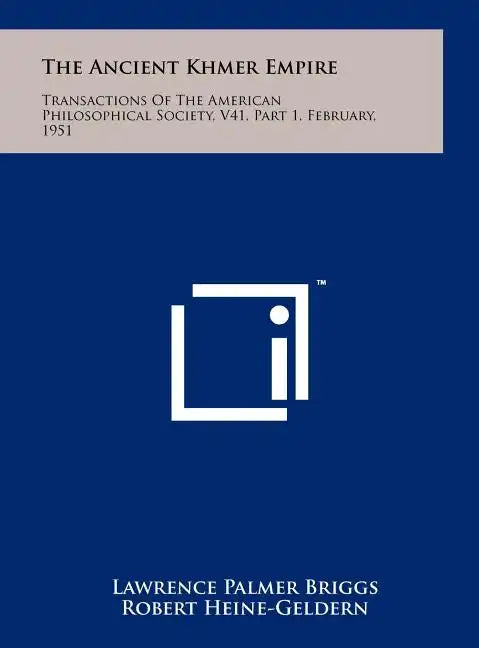 The Ancient Khmer Empire: Transactions Of The American Philosophical Society, V41, Part 1, February, 1951 - Hardcover