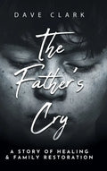 The Father's Cry: A Father's Story of Self-Healing and Family Restoration - Hardcover