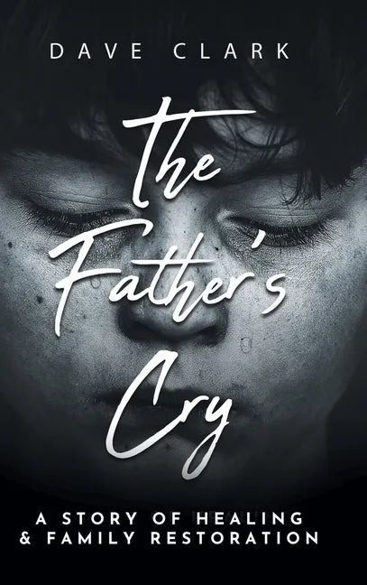 The Father's Cry: A Father's Story of Self-Healing and Family Restoration - Hardcover