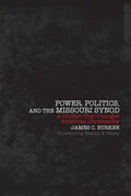 Power, Politics and the Missouri Synod A Conflict That Changed American Christianity - Paperback