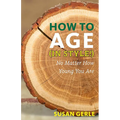 How to Age in Style!: No Matter How Young You Are - Paperback