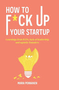 How to f*ck up your startup: The learning from ICO's, leadership failures and egocentric founders - Paperback