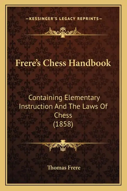 Frere's Chess Handbook: Containing Elementary Instruction And The Laws Of Chess (1858) - Paperback
