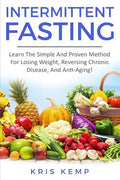Intermittent Fasting: Learn The Simple And Proven Method For Losing Weight, Reversing Chronic Disease, And Anti-Aging! - Paperback