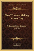 Men Who Are Making Kansas City: A Biographical Directory (1902) - Paperback