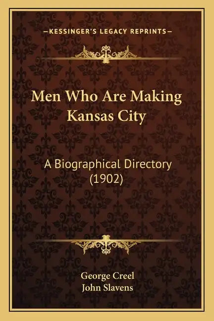 Men Who Are Making Kansas City: A Biographical Directory (1902) - Paperback