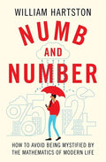Numb and Number: How to Avoid Being Mystified by the Mathematics of Modern Life - Hardcover