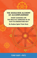 The Dzogchen Alchemy of Accomplishment: Heart Guidance on the Practice Expressed in an Easy-To-Understand Way - Paperback