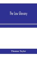 The law glossary: being a selection of the Greek, Latin, Saxon, French, Norman and Italian sentences, phrases, and maxims found in the l - Paperback