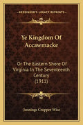 Ye Kingdom Of Accawmacke: Or The Eastern Shore Of Virginia In The Seventeenth Century (1911) - Paperback